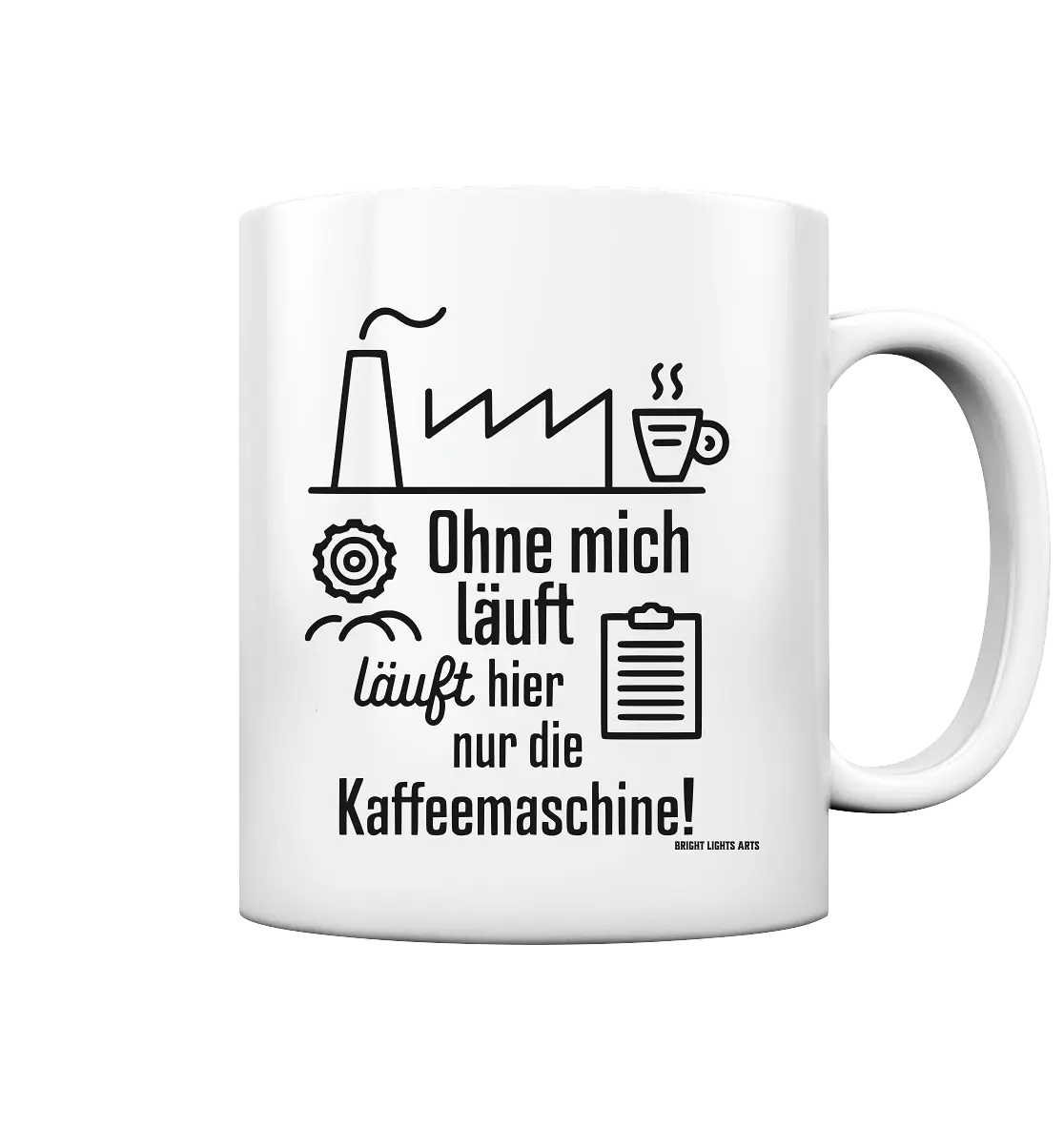 Lustiger Spruch für Fabrikarbeiter Ohne mich läuft hier nur die Kaffeemaschine - Tasse glossy Bright Lights Arts