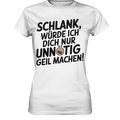 Schlank würde ich dich nur unnötig geil machen - Ladies Premium Shirt Bright Lights Arts