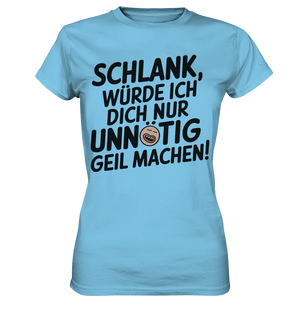 Schlank würde ich dich nur unnötig geil machen - Ladies Premium Shirt Bright Lights Arts
