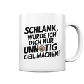 Schlank würde ich dich nur unnötig geil machen - Tasse glossy Bright Lights Arts