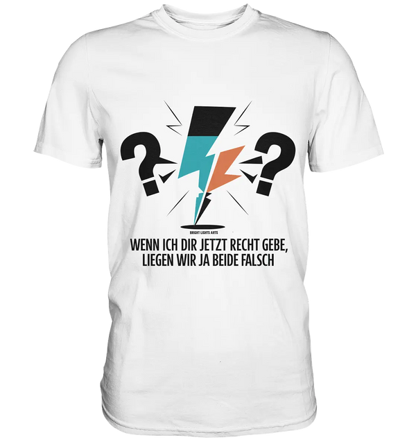 Wenn ich dir jetzt Recht gebe, liegen wir ja beide falsch - Premium Shirt Bright Lights Arts