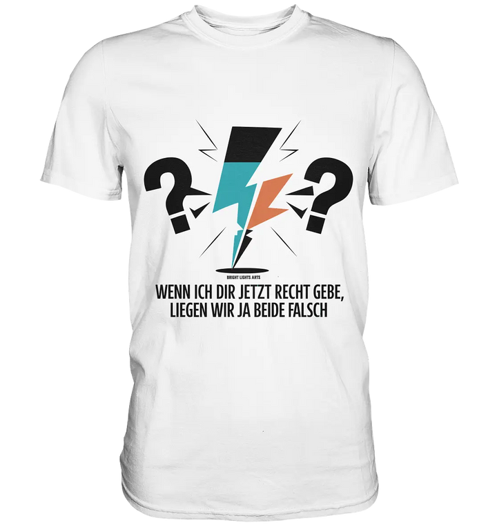 Wenn ich dir jetzt Recht gebe, liegen wir ja beide falsch - Premium Shirt Bright Lights Arts