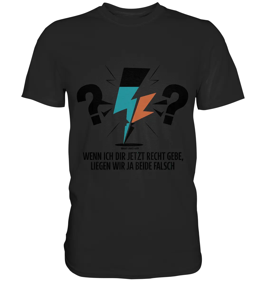 Wenn ich dir jetzt Recht gebe, liegen wir ja beide falsch - Premium Shirt Bright Lights Arts