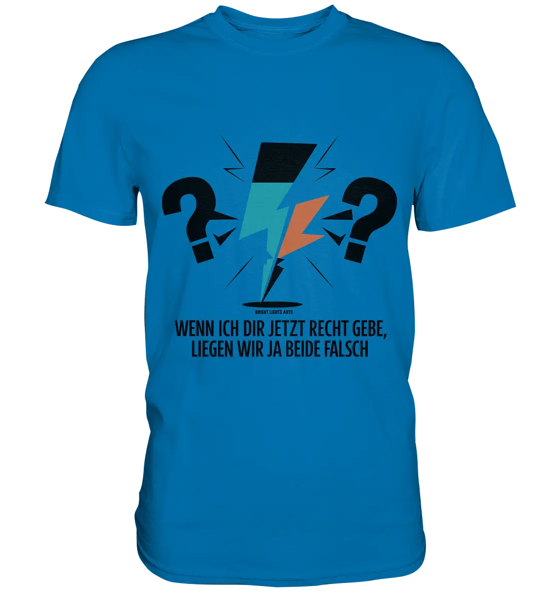 Wenn ich dir jetzt Recht gebe, liegen wir ja beide falsch - Premium Shirt Bright Lights Arts