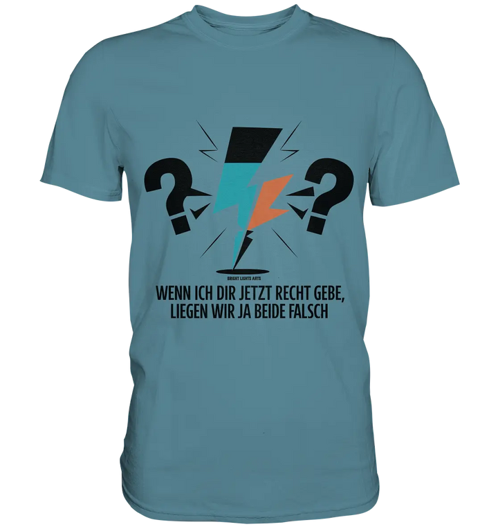 Wenn ich dir jetzt Recht gebe, liegen wir ja beide falsch - Premium Shirt Bright Lights Arts