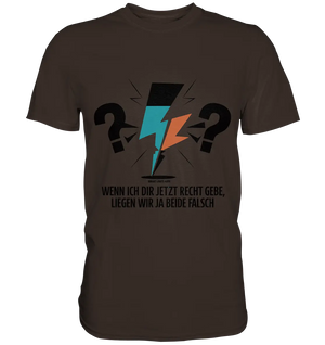 Wenn ich dir jetzt Recht gebe, liegen wir ja beide falsch - Premium Shirt Bright Lights Arts