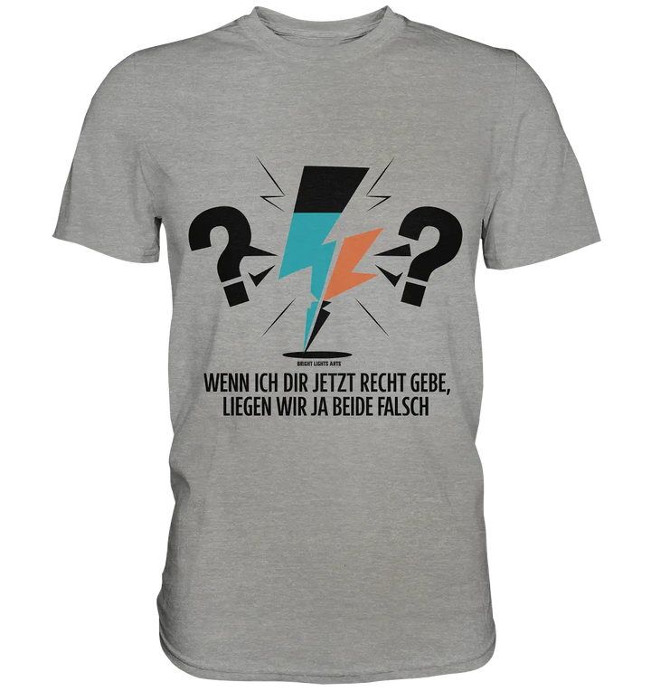 Wenn ich dir jetzt Recht gebe, liegen wir ja beide falsch - Premium Shirt Bright Lights Arts