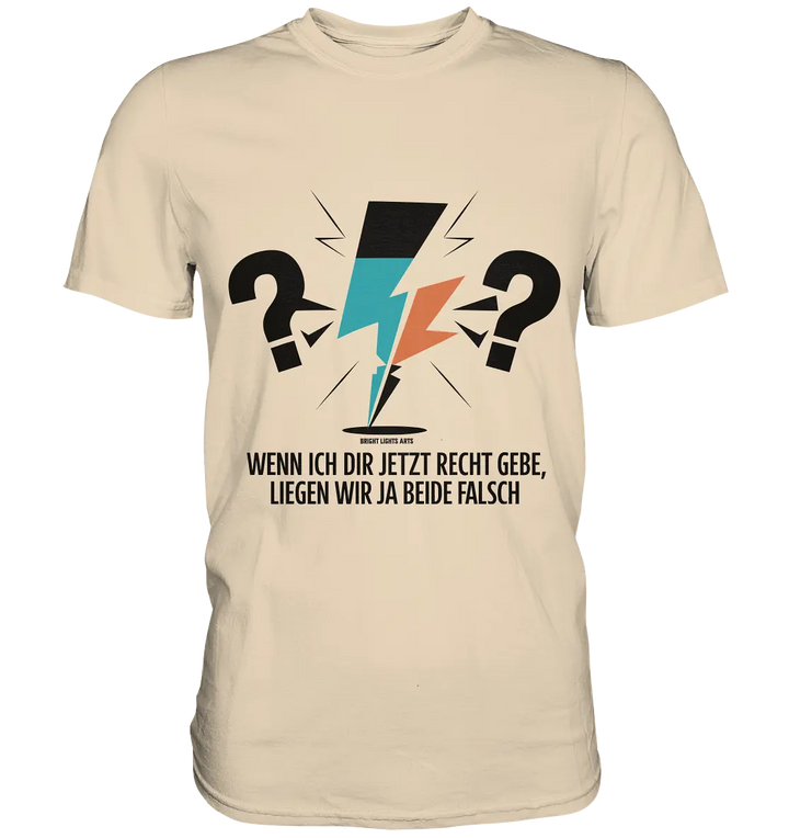 Wenn ich dir jetzt Recht gebe, liegen wir ja beide falsch - Premium Shirt Bright Lights Arts