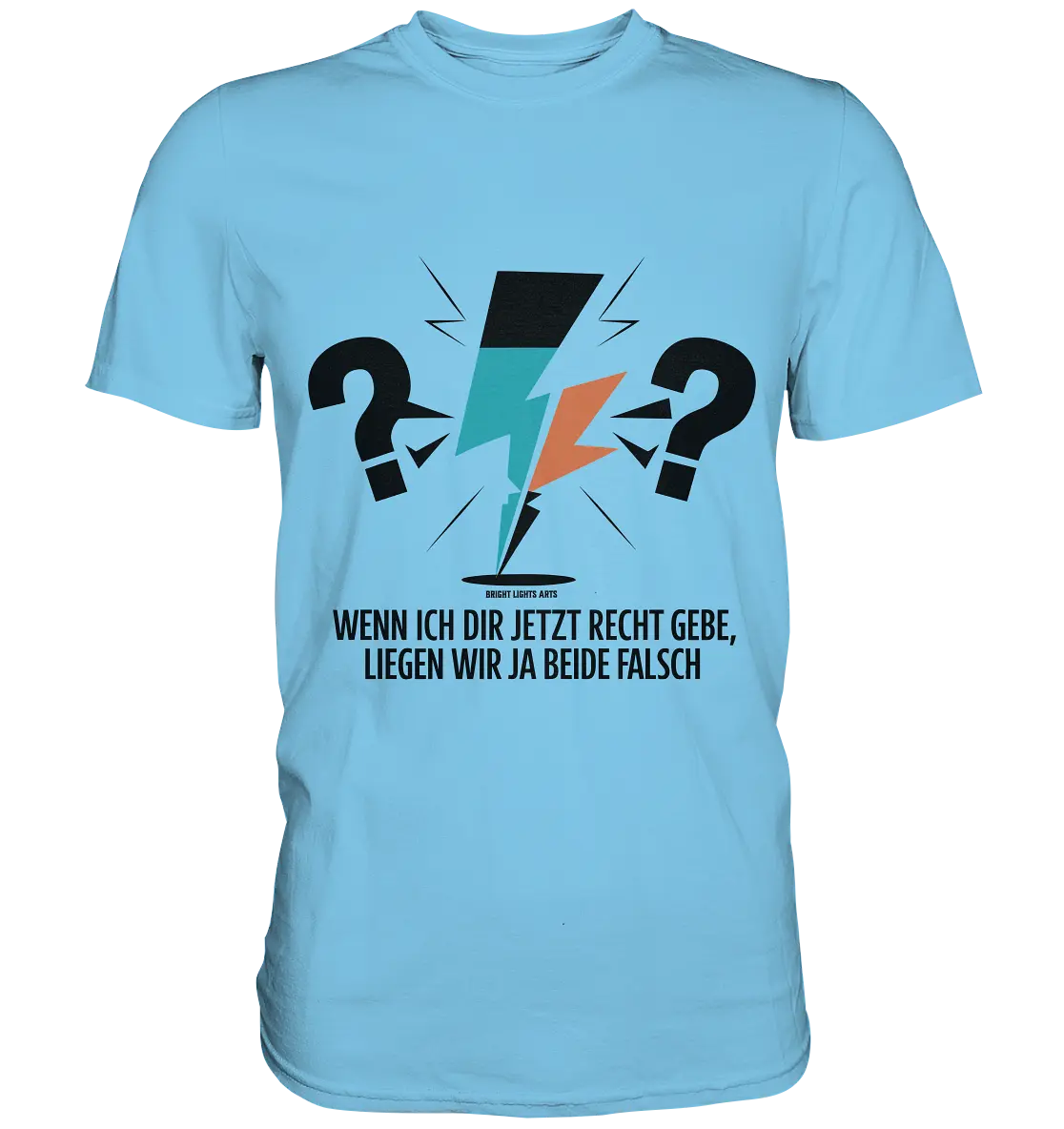 Wenn ich dir jetzt Recht gebe, liegen wir ja beide falsch - Premium Shirt Bright Lights Arts