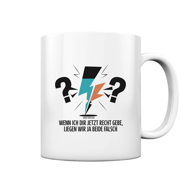 Wenn ich dir jetzt Recht gebe, liegen wir ja beide falsch - Tasse glossy Bright Lights Arts