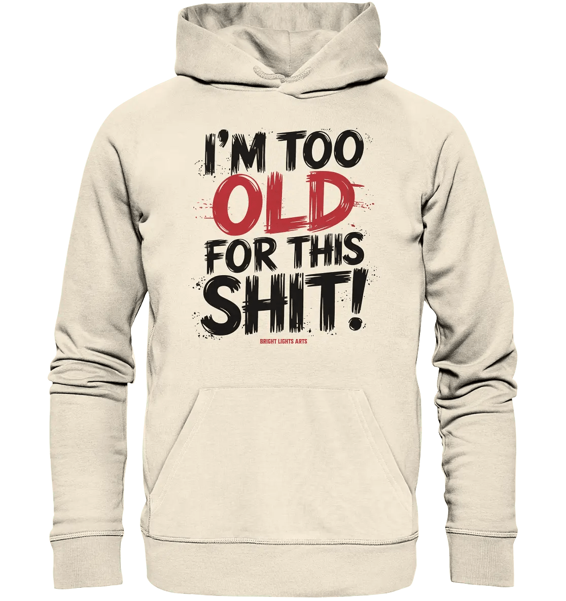 I'M TOO OLD FOR THIS SHIT! – Humorvolles Design von Bright Lights Arts - Organic Hoodie - Bright Lights Arts