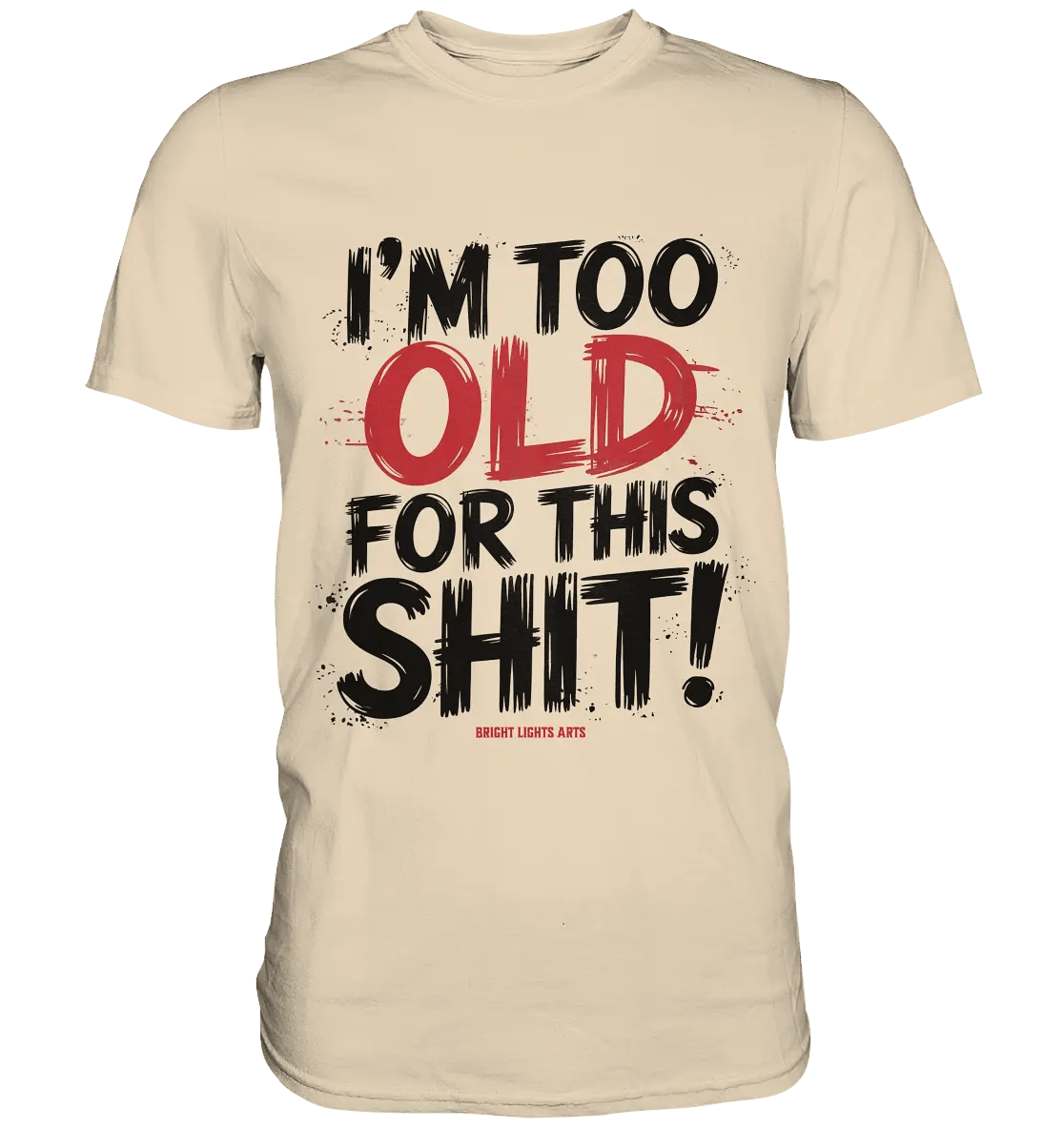 I'M TOO OLD FOR THIS SHIT! – Humorvolles Design von Bright Lights Arts - Premium Shirt - Bright Lights Arts