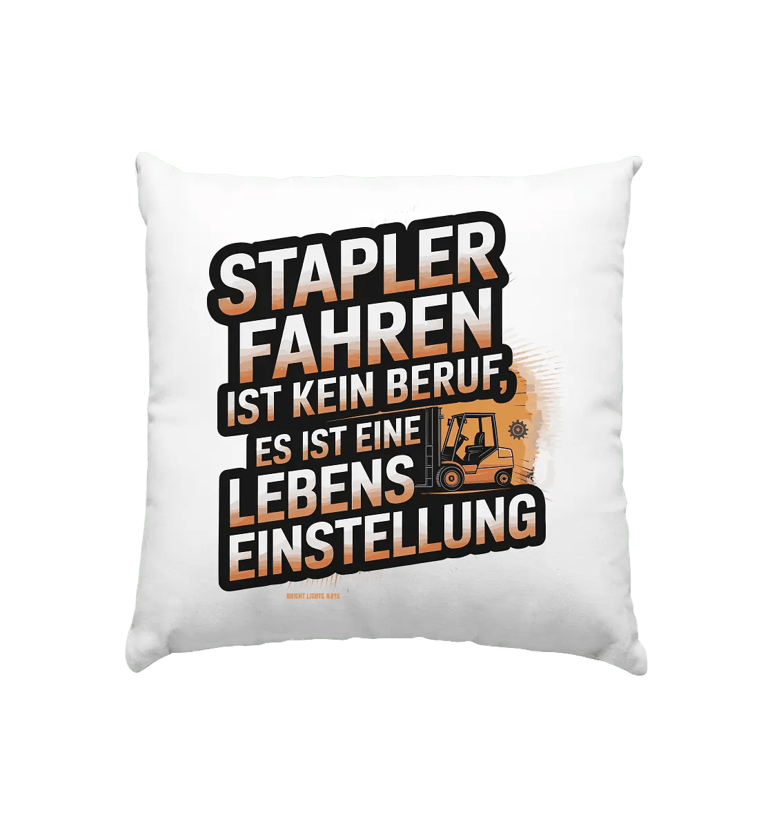 Stapler fahren – Mehr als ein Beruf, eine Lebenseinstellung! - Kissen 40x40cm - Bright Lights Arts